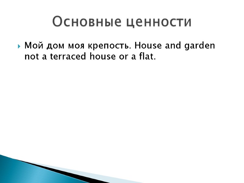 Мой дом моя крепость. House and garden not a terraced house or a flat.